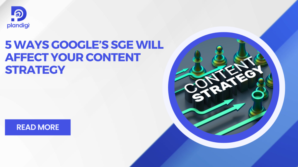 5 Ways Google’s SGE Will Impact Your Content Strategy